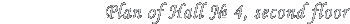 Plan of Hall  4, second floor