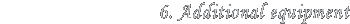 6. additional equipment