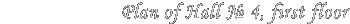 Plan of Hall  4, first floor
